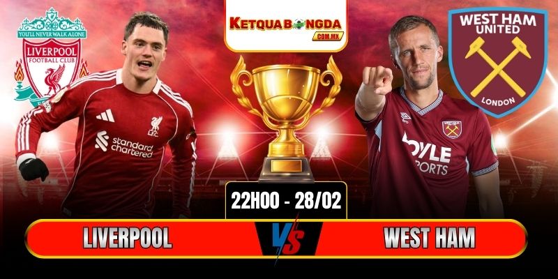 Soi Kèo Liverpool Vs West Ham 22h00 28/02 - Ngoại Hạng Anh